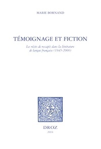 Marie Bornand - Témoignage et fiction - Les récits de rescapés dans la littérature française ( 1945-2000 ).