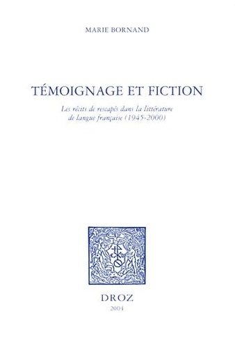 Témoignage et fiction. Les récits de rescapés dans la littérature française ( 1945-2000 )