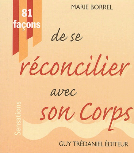 Marie Borrel - 81 Facons De Se Reconcilier Avec Son Corps.