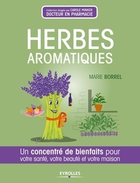 Marie Borrel - Herbes aromatiques - Un concentré de bienfaits pour votre santé, votre beauté et votre maison.