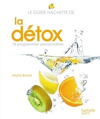 Marie Borrel - Le guide Hachette de la détox - 13 programmes personnalisés.