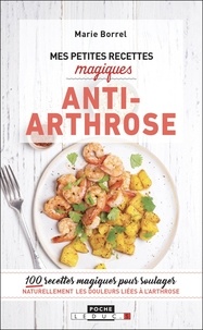 Marie Borrel - Mes petites recettes magiques anti-arthrose - 100 recettes magiques pour soulager naturellement les douleurs liées à l'arthrose.