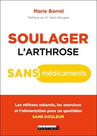 Marie Borrel - Soulager l'arthrose sans médicament - Les réflexes naturels, les exercices et l'alimentation pour un quotidien sans douleur.