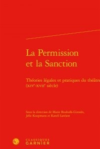 Marie Bouhaïk-Gironès et Jelle Koopmans - La permission et la sanction - Théories légales et pratiques du théâtre (XIVe-XVIIe siècle).