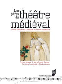 Marie Bouhaïk-Gironès et Véronique Dominguez - Les pères du théâtre médiéval - Examens critiques de la constitution d'un savoir académique.