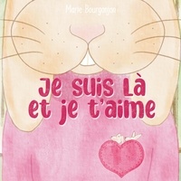 Télécharger des livres gratuitement sur google Je suis là et je t'aime 9782322467341 par Marie Bourgonjon