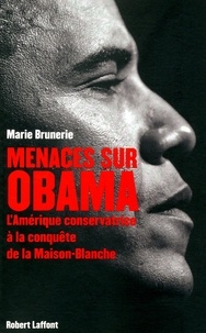 Marie Brunerie - Menaces sur Obama - LAmérique conservatrice à la conquête de la Maison Blanche.