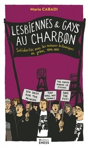 Marie Cabadi - Lesbiennes et gays au charbon - Solidarités avec les mineurs britanniques en grève, 1984-1985.