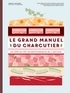 Marie Caffarel - Le grand manuel du charcutier - Les spécialités incontournables de l'artisan.