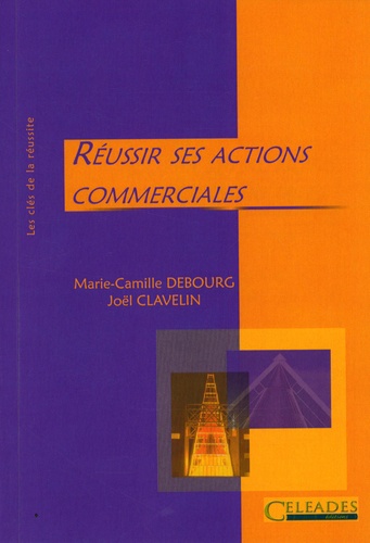 Marie-Camille Debourg et Joël Clavelin - Réussir ses actions commerciales.