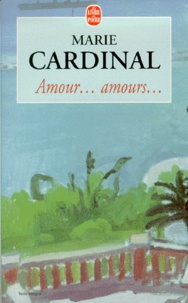 Marie Cardinal - Amour, amours.