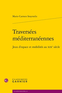 Marie-Carmen Smyrnelis - Traversées méditerranéennes - Jeux d'espace et mobilités au XIXe siècle.
