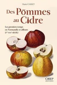 Marie Casset - Des pommes au cidre - Les premiers temps en Normandie et ailleurs (Ier-XVIe siècle).