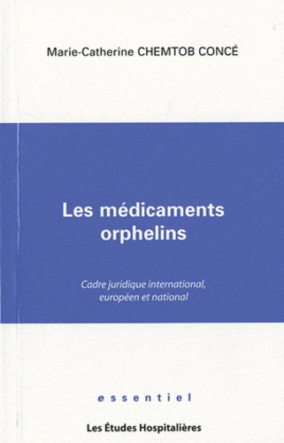Marie-Catherine Chemtob Concé - Les médicaments orphelins - Cadre juridique international, européen et national.