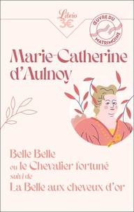 Marie-Catherine d' Aulnoy - Belle Belle ou le Chevalier fortuné - Suivi de La Belle aux cheveux d'or.