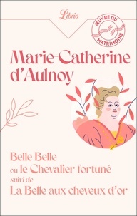 Marie-Catherine d' Aulnoy - Belle Belle ou le Chevalier fortuné - Suivi de La Belle aux cheveux d'or.