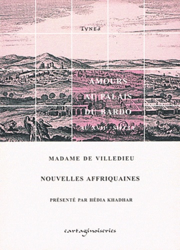 Marie-Catherine de Villedieu - Nouvelles affriquaines - Amours au Palais du Bardo au XVIIe siècle.