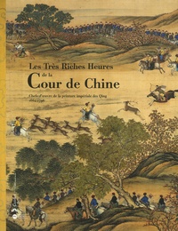 Marie-Catherine Rey et Jacques Giès - Les Très Riches Heures de la Cour de Chine - Chefs-d'oeuvre de la peinture impériale des Qing 1662-1796.