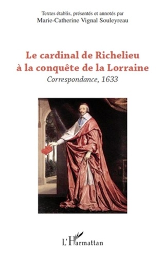 Marie-Catherine Vignal Souleyreau - Le cardinal de Richelieu à la conquête de la Lorraine - Correspondance, 1633.