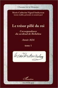 Marie-Catherine Vignal Souleyreau - Le trésor pillé du roi tome 1 - Correspondance du Cardinal de Richelieu - Année 1634.