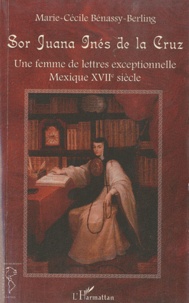 Marie-Cécile Benassy-Berling - Sor Juana Inés de la Cruz - Une femme de lettres exceptionnelle, Mexique XVIIe siècle.