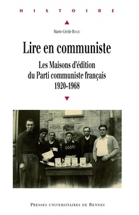 Marie-Cécile Bouju - Lire en communiste - Les maisons d'édition du Parti communiste français, 1920-1968.