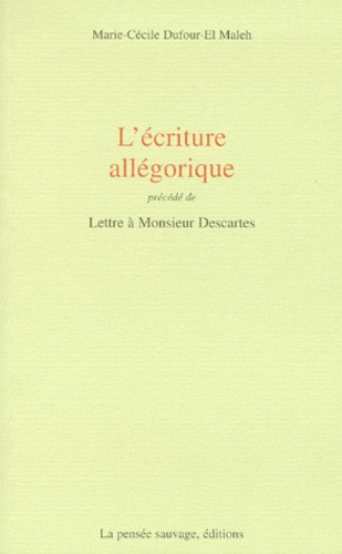 Marie-Cécile Dufour-El Maleh - L'écriture allégorique. précédé de Lettre à Monsieur Descartes.