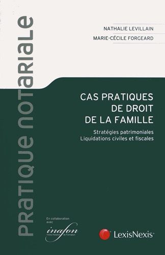 Marie-Cécile Forgeard et Nathalie Levillain - Cas pratiques de droit de la famille - Stratégies patrimoniales, liquidations civiles et fiscales.
