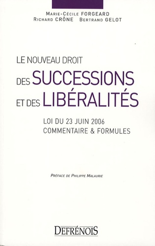 Marie-Cécile Forgeard et Richard Crône - Le nouveau droit des successions et des libéralités - Loi du 23 juin 2006, Commentaires et formules.