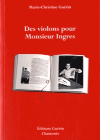 Marie-Cécile Guérin - Des violons pour Monsieur Ingres.