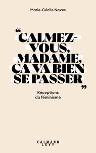 Marie-Cécile Naves - « Calmez-vous madame,  ça va bien se passer » - Réceptions du féminisme.