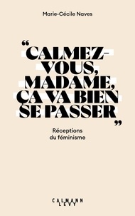 Marie-Cécile Naves - "Calmez-vous madame,  ça va bien se passer" - Réceptions du féminisme.