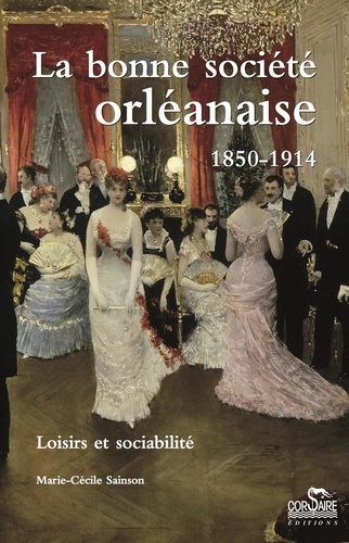 La bonne société orléanaise (1850-1914). Loisirs et sociabilité