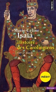 Marie-Céline Isaïa - Histoire des Carolingiens - VIIIe-Xe siècle.