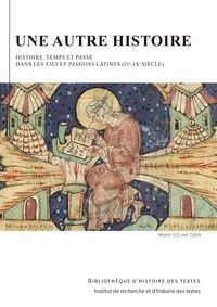 Marie-Céline Isaïa - Une autre histoire - Histoire, temps et passé dans les Vies et Passions latines (IVe-XIe siècle).