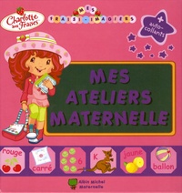 Marie-Céline Moulhiac et Catherine Bonifassi - Charlotte aux Fraises  : Mes ateliers Maternelle.