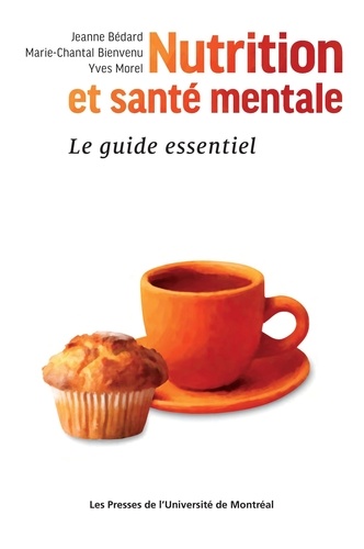 Marie-chantal Bienvenu et Jeanne Bédard - Nutrition et santé mentale - Le guide essentiel.