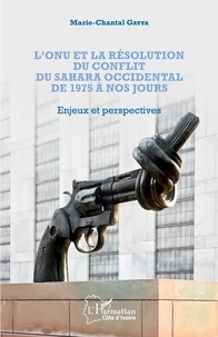 Marie-Chantal Gatta - L'ONU et la résolution du conflit au Sahara occidental de 1975 à nos jours - Enjeux et perspectives.