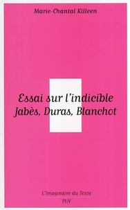 Marie-Chantal Killeen - Essai sur l'indicible - Jabès, Blanchot, Duras.