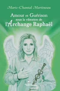Marie-Chantal Martineau - Amour et Guérison sous la vibration de l’Archange Raphaël.