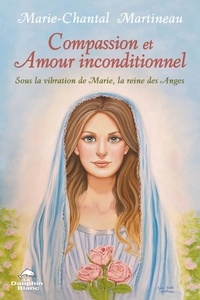 Marie-Chantal Martineau - Compassion et Amour inconditionnel - Sous la vibration de Marie, la reine des Anges.