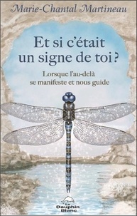 Marie-Chantal Martineau - Et si c'était un signe de toi ? - Lorsque l'au-delà se manifeste et nous guide.