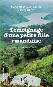 Marie-Chantal Nyiraneza et Gérard Netter - Témoignage d'une petite fille rwandaise - De l'exode à l'exil.