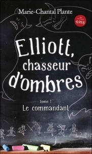 Marie-Chantal Plante - Elliott, chasseur d'ombres Tome 1 : Le commandant.