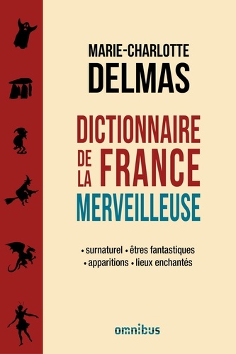 Dictionnaire de la France merveilleuse. Surnaturel, êtres fantastiques, apparitions, lieux enchantés