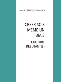 MARIE CHRISTELLE CALAPAYA - CREER SOIS MEME UN BIAIS - COUTURE DEBUTANT(E).