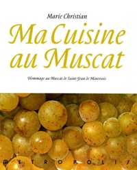 Marie Christian - Ma cuisine au muscat - Hommage au Muscat de Saint-Jean de Minervois, 166 recettes.