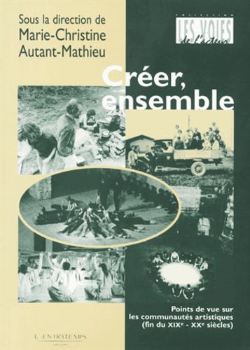 Marie-Christine Autant-Mathieu - Créer, ensemble - Points de vue sur les communautés artistiques (fin du XIXe-XXe siècles).