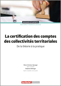 Marie-Christine Baranger et Stéphane Bellanger - La certification des comptes des collectivités territoriales - De la théorie à la pratique.