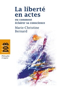 Marie-Christine Bernard - La liberté en actes ou comment éclairer sa conscience.